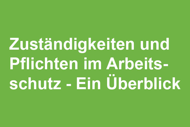 Zuständigkeiten und Pflichten im Arbeitsschutz Ein Überblick