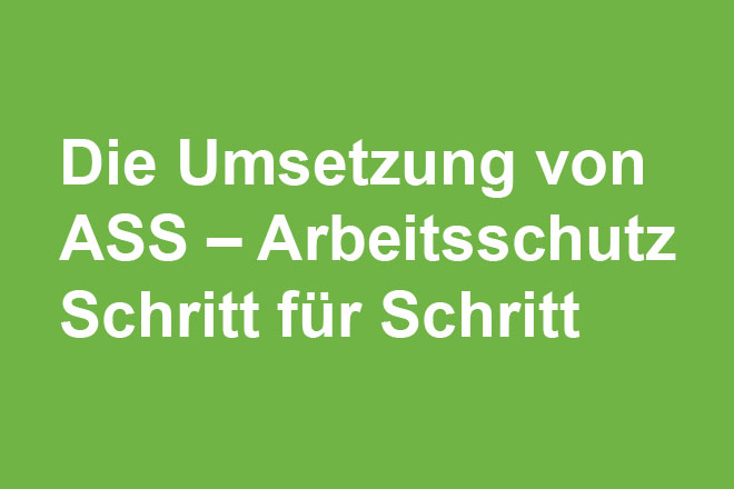 Die Umsetzung von ASS – Arbeitsschutz Schritt für Schritt