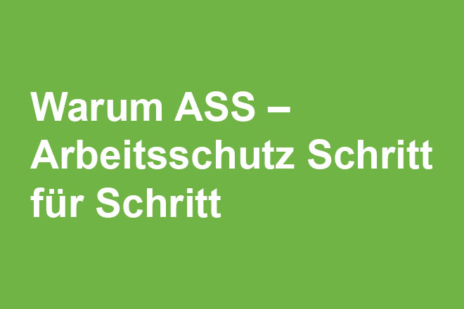 Warum ASS – Arbeitsschutz Schritt für Schritt